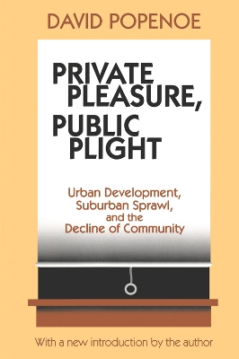 Private Pleasure, Public Plight: Urban Development, Suburban Sprawl, And The Decline Of Community by David Popenoe