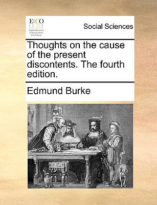 Thoughts on the Cause of the Present Discontents. the Fourth Edition. by Edmund Burke