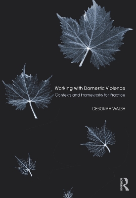 Working with Domestic Violence: Contexts and Frameworks for Practice by Deborah Walsh
