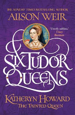 Six Tudor Queens #5: Katheryn Howard, The Tainted Queen by Alison Weir