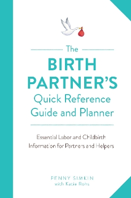 The Birth Partner's Quick Reference Guide and Planner: Essential Labor and Childbirth Information for Partners and Helpers by Penny Simkin