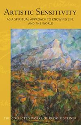 ARTISTIC SENSITIVITY AS A SPIRITUAL APPROACH TO KNOWING LIFE AND THE WORLD by RUDOLF STEINER