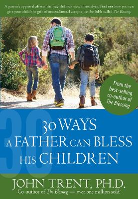 30 Ways a Father Can Bless His Children by Dr John Trent