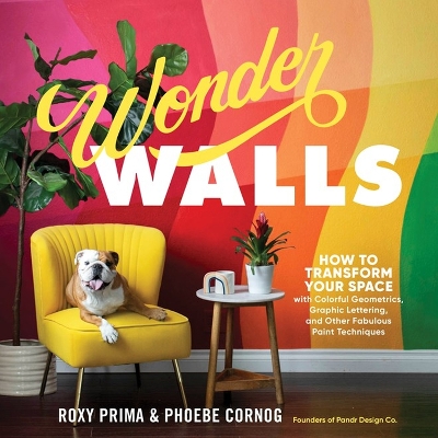 Wonder Walls: How to Transform Your Space with Colorful Geometrics, Graphic Lettering, and Other Fabulous Paint Techniques book