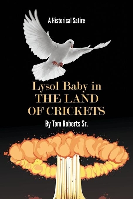 Lysol Baby in the Land of Crickets: A Historical Satire by Tom Roberts, Sr