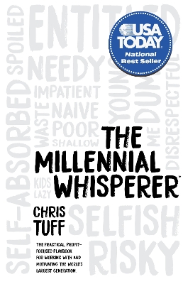 The Millennial Whisperer: The Practical, Profit-Focused Playbook for Working With and Motivating the World’s Largest Generation by Chris Tuff