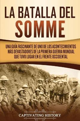 La batalla del Somme: Una guía fascinante de uno de los acontecimientos más devastadores de la Primera Guerra Mundial que tuvo lugar en el frente occidental book