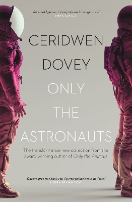 Only the Astronauts: The transformative new collection from the award-winning author of Only the Animals by Ceridwen Dovey