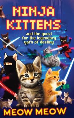 Ninja Kittens and the Quest for the Legendary Yarn of Destiny book