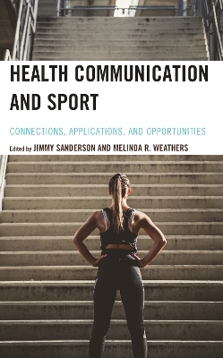 Health Communication and Sport: Connections, Applications, and Opportunities by Jimmy Sanderson