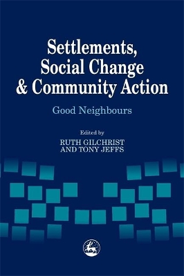 Settlements, Social Change and Community Action: Good Neighbours by Ruth Gilchrist