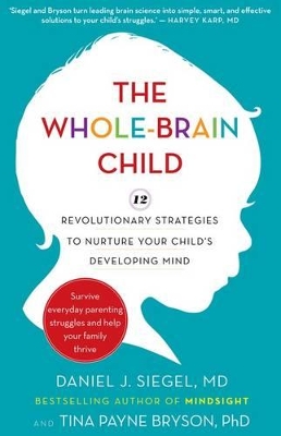 Whole-Brain Child: 12 revolutionary strategies to Nurture Your Child's Developing Mind book