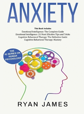 Anxiety: How to Retrain Your Brain to Eliminate Anxiety, Depression and Phobias Using Cognitive Behavioral Therapy, and Develop Better Self-Awareness and Relationships with Emotional Intelligence book