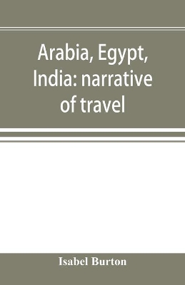 Arabia, Egypt, India: narrative of travel by Isabel Burton