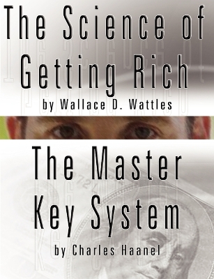 The The Science of Getting Rich by Wallace D. Wattles AND The Master Key System by Charles Haanel by Wallace D Wattles