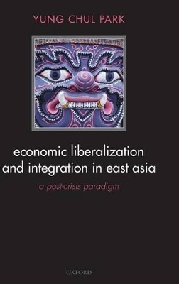Economic Liberalization and Integration in East Asia by Yung Chul Park