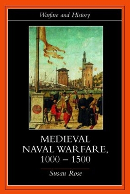 Medieval Naval Warfare, 1000-1500 by Susan Rose