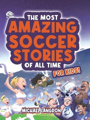 The Most Amazing Soccer Stories Of All Time - For Kids! book