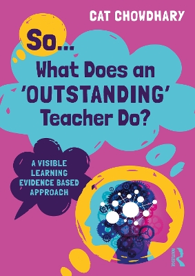 So... What Does an Outstanding Teacher Do?: A Visible Learning Evidence Based Approach by Cat Chowdhary