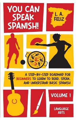 You Can Speak Spanish!: A Step-by-Step Roadmap for Beginners to Learn to Read, Speak, and Understand Basic Spanish book