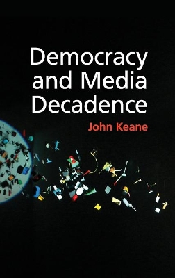 Democracy and Media Decadence by John Keane