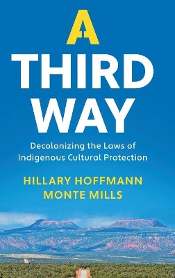 A Third Way: Decolonizing the Laws of Indigenous Cultural Protection book