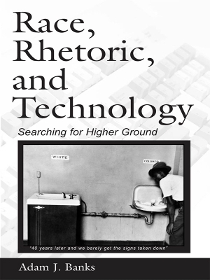 Race, Rhetoric, and Technology: Searching for Higher Ground by Adam J. Banks