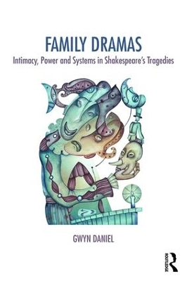 Family Dramas: Intimacy, Power and Systems in Shakespeare's Tragedies book