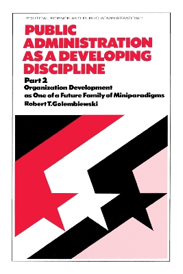 Public Administration as a Developing Discipline: Part 2: Organization Development as One of a Future Family of Miniparadigms book