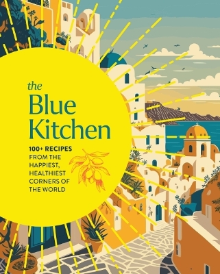 The Blue Kitchen: 100+ Recipes from the Happiest, Healthiest Corners of the World book