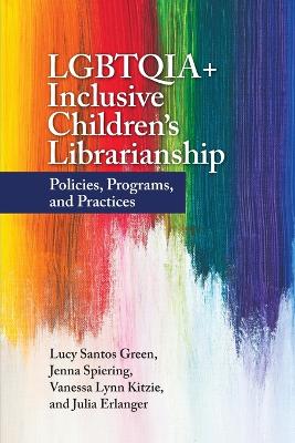 LGBTQIA+ Inclusive Children's Librarianship: Policies, Programs, and Practices book