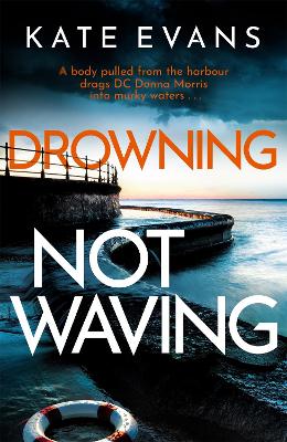 Drowning Not Waving: a completely thrilling new police procedural set in Scarborough by Kate Evans