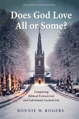 Does God Love All or Some?: Comparing Biblical Extensivism and Calvinism's Exclusivism by Ronnie W Rogers