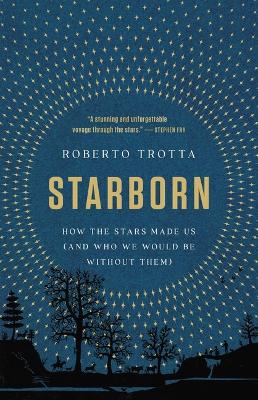 Starborn: How the Stars Made Us (and Who We Would Be Without Them) book