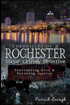 Chronicles of a Rochester Major Crimes Detective by Patrick Crough