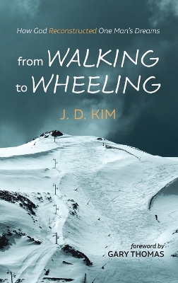 From Walking to Wheeling: How God Reconstructed One Man's Dreams book