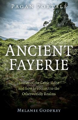 Pagan Portals - Ancient Fayerie - Stories of the Celtic Sidhe and how to connect to the Otherworldly Realms book