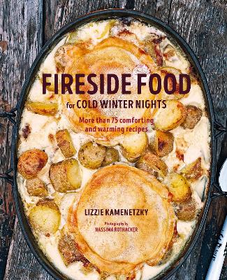 Fireside Food for Cold Winter Nights: More Than 75 Comforting and Warming Recipes book