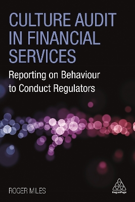 Culture Audit in Financial Services: Reporting on Behaviour to Conduct Regulators by Roger Miles