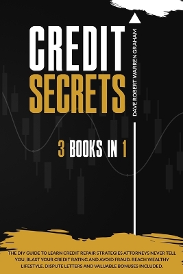 Credit Secrets: The 3-in-1 DIY Guide to Learn Credit Repair Strategies Attorneys Never Tell You, Blast Your Credit Rating & Avoid Fraud. Reach Wealthy Lifestyle. Dispute Letters & Valuable Bonuses book