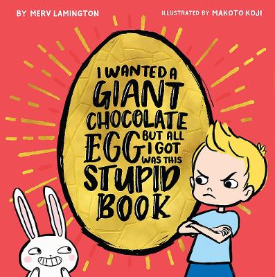 I Wanted a Giant Chocolate Egg but All I Got Was this Stupid Book by Merv Lamington