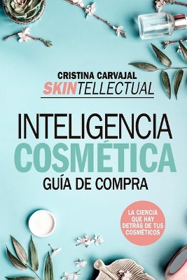 Skintellectual. Inteligencia Cosmetica by Cristina Carvajal Riola