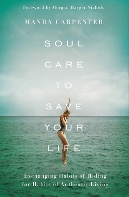 Soul Care to Save Your Life: Exchanging Habits of Hiding for Habits of Authentic Living book