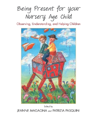 Being Present for Your Nursery Age Child: Observing, Understanding, and Helping Children by Jeanne Magagna