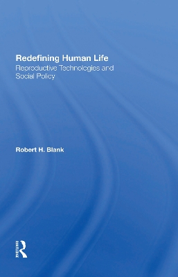 Redefining Human Life: Reproductive Technologies And Social Policy by Robert H Blank