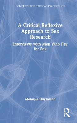 A Critical Reflexive Approach to Sex Research: Interviews with Men Who Pay for Sex book