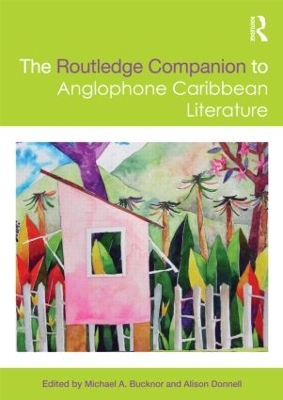 The Routledge Companion to Anglophone Caribbean Literature by Michael A. Bucknor