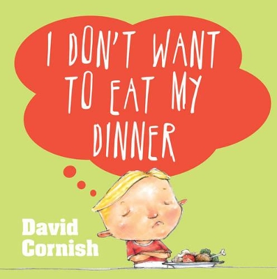 I Don't Want to Eat My Dinner by David Cornish