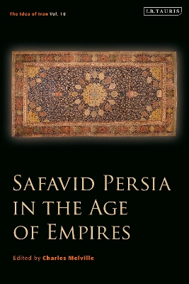 Safavid Persia in the Age of Empires: The Idea of Iran Vol. 10 book
