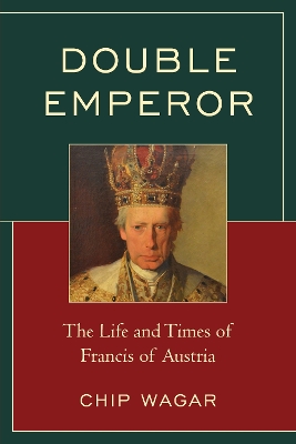 Double Emperor: The Life and Times of Francis of Austria book